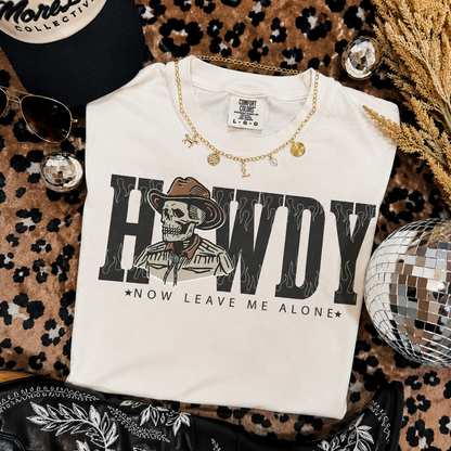 Howdy Now Leave Me Alone-  Comfort Colors Tee