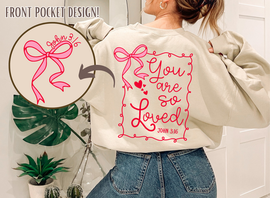 You Are So Loved - Crewneck, Hoodie, or T-Shirt