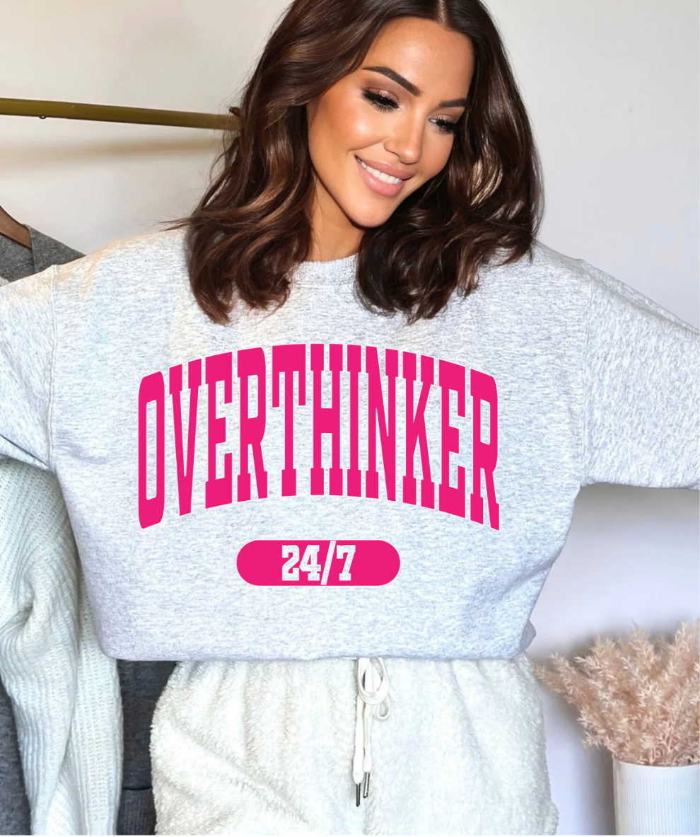 Overthinker 24/7 -  Crewneck, Hoodie, or T-Shirt