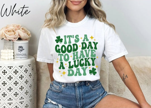 It's a Good Day to Have a Lucky Day -  Crewneck, Hoodie, or T-Shirt